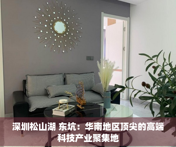 深圳松山湖 东坑：华南地区顶尖的高端科技产业聚集地