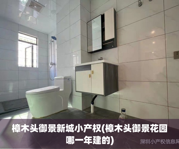 樟木头御景新城小产权(樟木头御景花园哪一年建的) 樟木头御景新城小产权(樟木头御景花园哪一年建的)