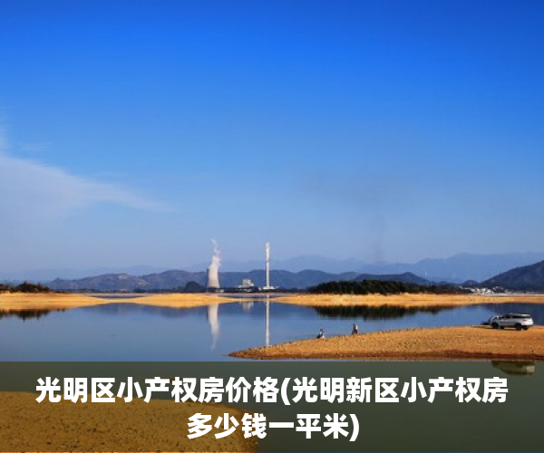 光明区小产权房价格(光明新区小产权房多少钱一平米) 光明区小产权房价格(光明新区小产权房多少钱一平米)