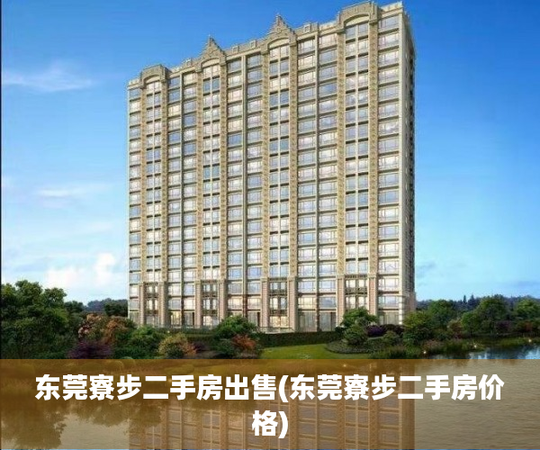 东莞寮步二手房出售(东莞寮步二手房价格) 东莞寮步二手房出售(东莞寮步二手房价格)