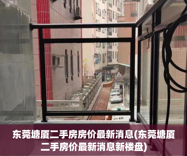 东莞塘厦二手房房价最新消息(东莞塘厦二手房价最新消息新楼盘) 东莞塘厦二手房房价最新消息(东莞塘厦二手房价最新消息新楼盘)