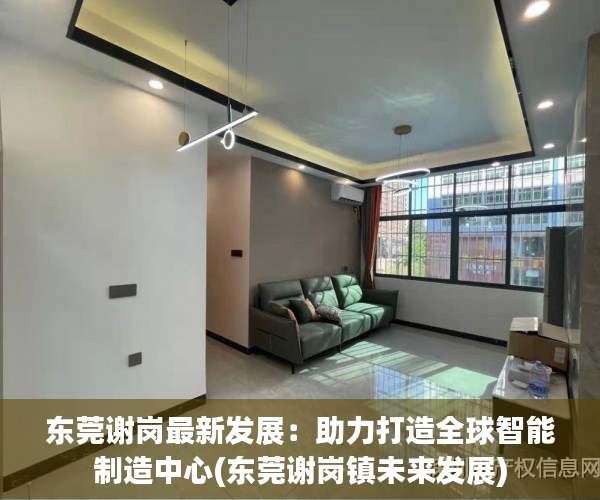 东莞谢岗最新发展：助力打造全球智能制造中心(东莞谢岗镇未来发展)