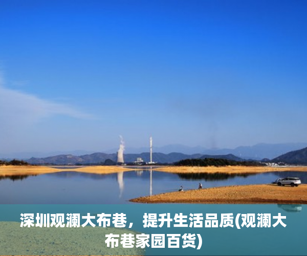 深圳观澜大布巷，提升生活品质(观澜大布巷家园百货)