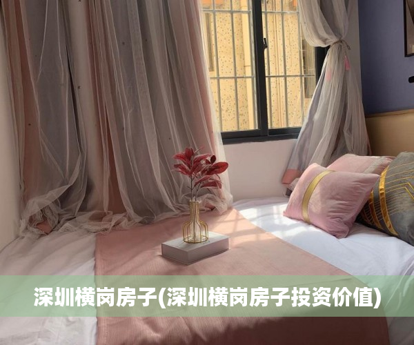 深圳横岗房子(深圳横岗房子投资价值) 深圳横岗房子(深圳横岗房子投资价值)