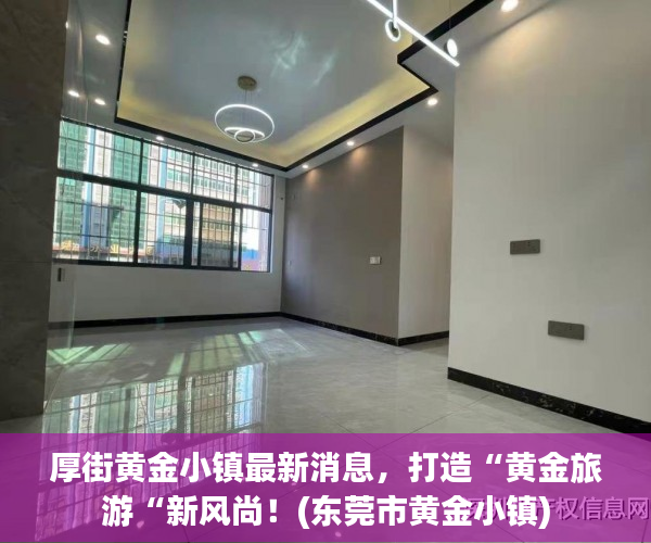 厚街黄金小镇最新消息，打造“黄金旅游“新风尚！(东莞市黄金小镇)