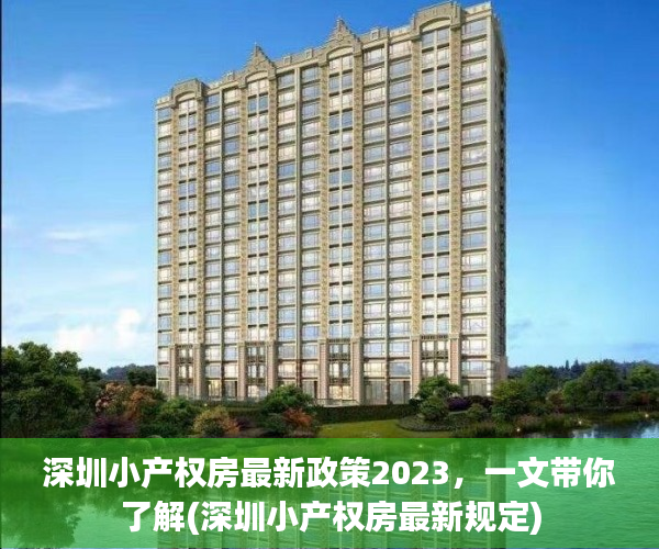 深圳小产权房最新政策2023，一文带你了解(深圳小产权房最新规定)