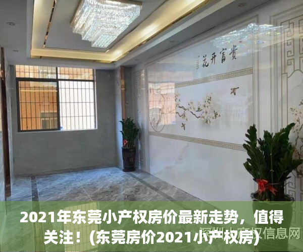 2021年东莞小产权房价最新走势，值得关注！(东莞房价2021小产权房)