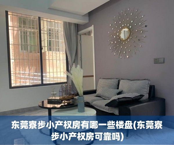 东莞寮步小产权房有哪一些楼盘(东莞寮步小产权房可靠吗) 东莞寮步小产权房有哪一些楼盘(东莞寮步小产权房可靠吗)