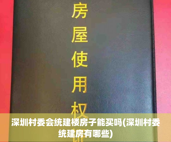 深圳村委会统建楼房子能买吗(深圳村委统建房有哪些) 深圳村委会统建楼房子能买吗(深圳村委统建房有哪些)