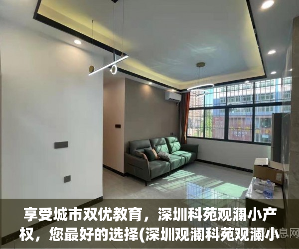 享受城市双优教育，深圳科苑观澜小产权，您最好的选择(深圳观澜科苑观澜小区怎样)