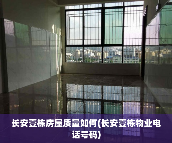 长安壹栋房屋质量如何(长安壹栋物业电话号码)