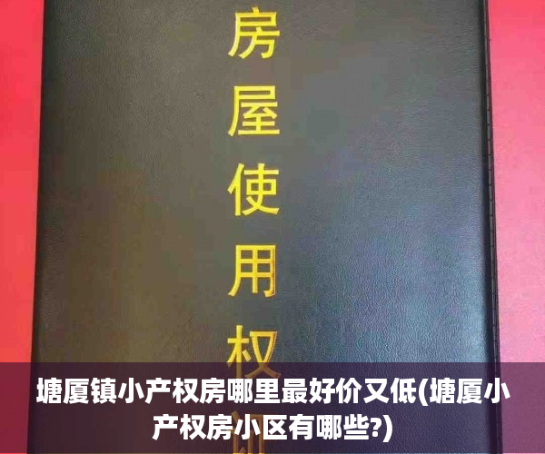 塘厦镇小产权房哪里最好价又低(塘厦小产权房小区有哪些?) 塘厦镇小产权房哪里最好价又低(塘厦小产权房小区有哪些?)
