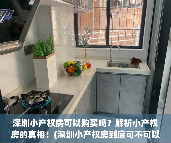 深圳小产权房可以购买吗？解析小产权房的真相！(深圳小产权房到底可不可以买)