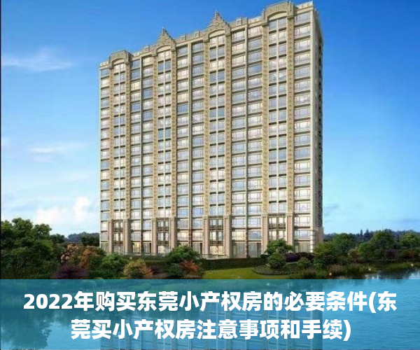2022年购买东莞小产权房的必要条件(东莞买小产权房注意事项和手续)