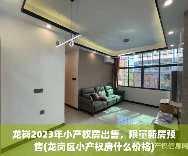 龙岗2023年小产权房出售，限量新房预售(龙岗区小产权房什么价格)