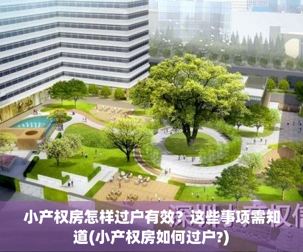 小产权房怎样过户有效？这些事项需知道(小产权房如何过户?)