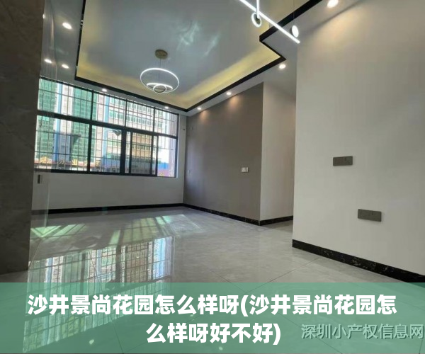 沙井景尚花园怎么样呀(沙井景尚花园怎么样呀好不好)