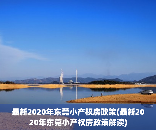 最新2020年东莞小产权房政策(最新2020年东莞小产权房政策解读)