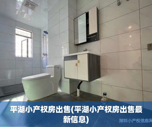 平湖小产权房出售(平湖小产权房出售最新信息) 平湖小产权房出售(平湖小产权房出售最新信息)