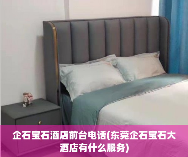 企石宝石酒店前台电话(东莞企石宝石大酒店有什么服务) 企石宝石酒店前台电话(东莞企石宝石大酒店有什么服务)