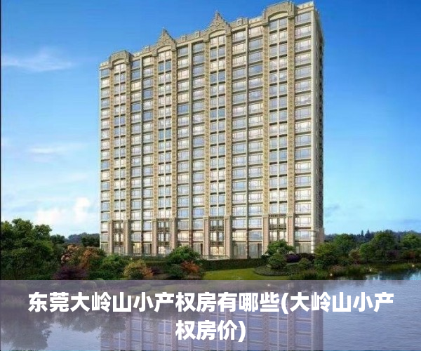 东莞大岭山小产权房有哪些(大岭山小产权房价)