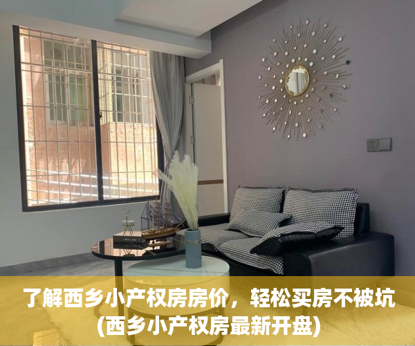 了解西乡小产权房房价，轻松买房不被坑(西乡小产权房最新开盘)