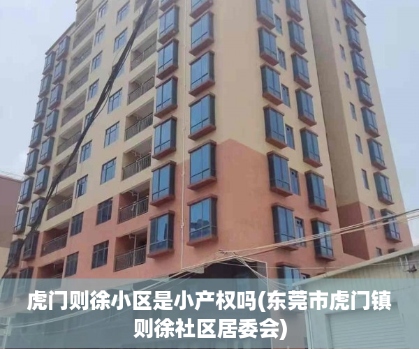 虎门则徐小区是小产权吗(东莞市虎门镇则徐社区居委会) 虎门则徐小区是小产权吗(东莞市虎门镇则徐社区居委会)
