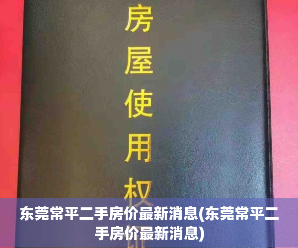 东莞常平二手房价最新消息(东莞常平二手房价最新消息)