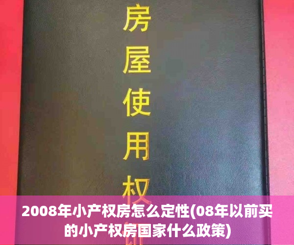2008年小产权房怎么定性(08年以前买的小产权房国家什么政策) 2008年小产权房怎么定性(08年以前买的小产权房国家什么政策)
