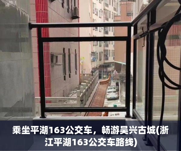 乘坐平湖163公交车，畅游吴兴古城(浙江平湖163公交车路线)