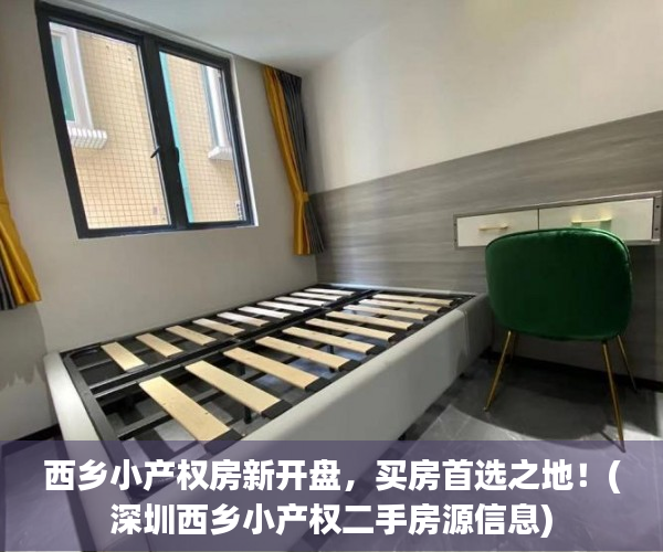 西乡小产权房新开盘，买房首选之地！(深圳西乡小产权二手房源信息)