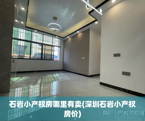 石岩小产权房哪里有卖(深圳石岩小产权房价) 石岩小产权房哪里有卖(深圳石岩小产权房价)