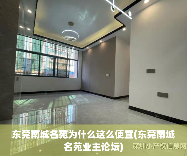 东莞南城名苑为什么这么便宜(东莞南城名苑业主论坛) 东莞南城名苑为什么这么便宜(东莞南城名苑业主论坛)