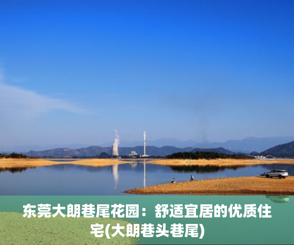 东莞大朗巷尾花园：舒适宜居的优质住宅(大朗巷头巷尾)