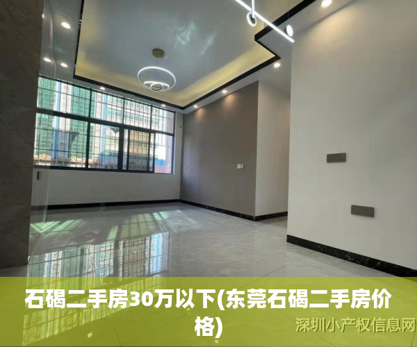 石碣二手房30万以下(东莞石碣二手房价格) 石碣二手房30万以下(东莞石碣二手房价格)