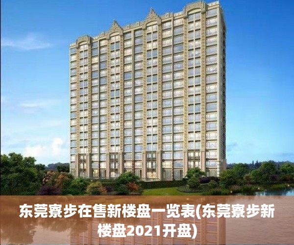 东莞寮步在售新楼盘一览表(东莞寮步新楼盘2021开盘) 东莞寮步在售新楼盘一览表(东莞寮步新楼盘2021开盘)