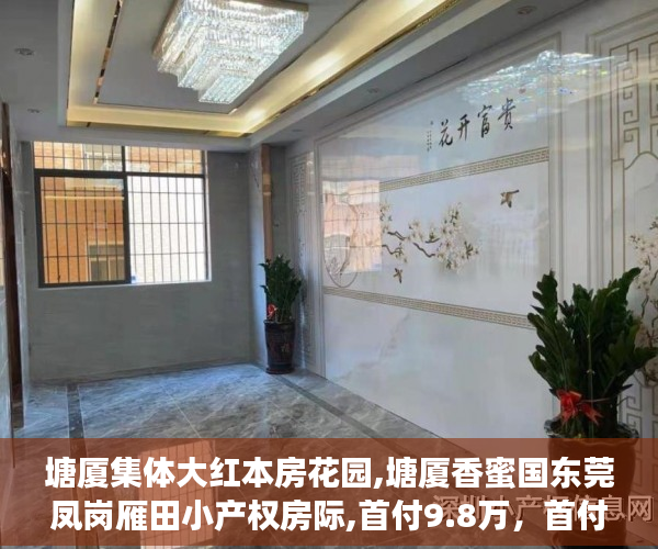 塘厦集体大红本房花园,塘厦香蜜国东莞凤岗雁田小产权房际,首付9.8万，首付三成，分期8年，利息3.5厘小产权