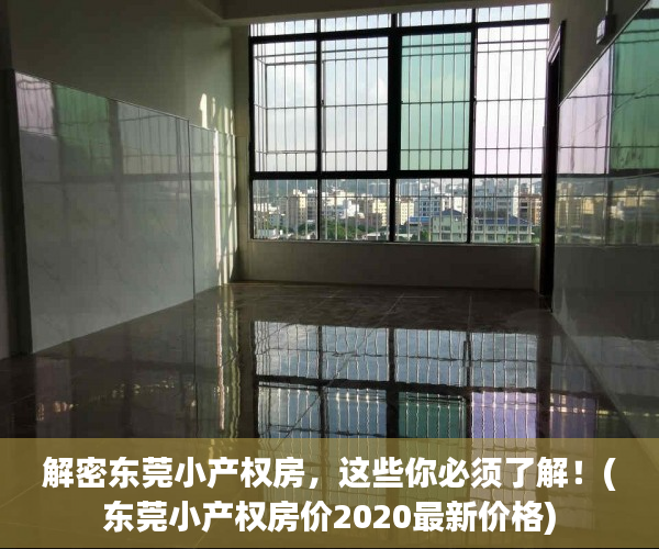 解密东莞小产权房，这些你必须了解！(东莞小产权房价2020最新价格)