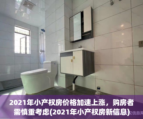 2021年小产权房价格加速上涨，购房者需慎重考虑(2021年小产权房新信息)