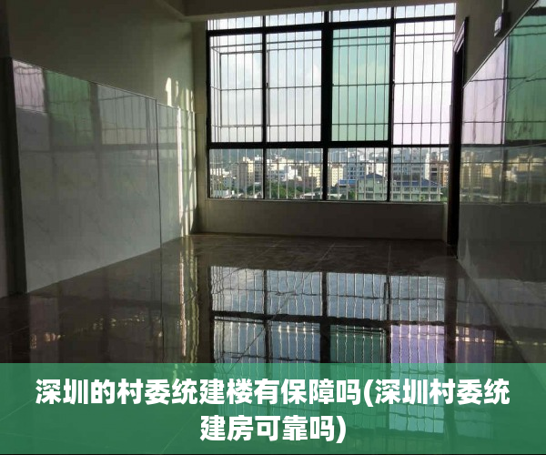 深圳的村委统建楼有保障吗(深圳村委统建房可靠吗) 深圳的村委统建楼有保障吗(深圳村委统建房可靠吗)