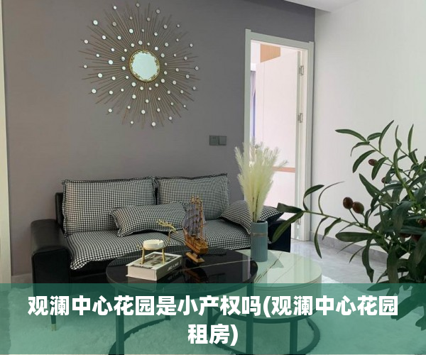 观澜中心花园是小产权吗(观澜中心花园租房)