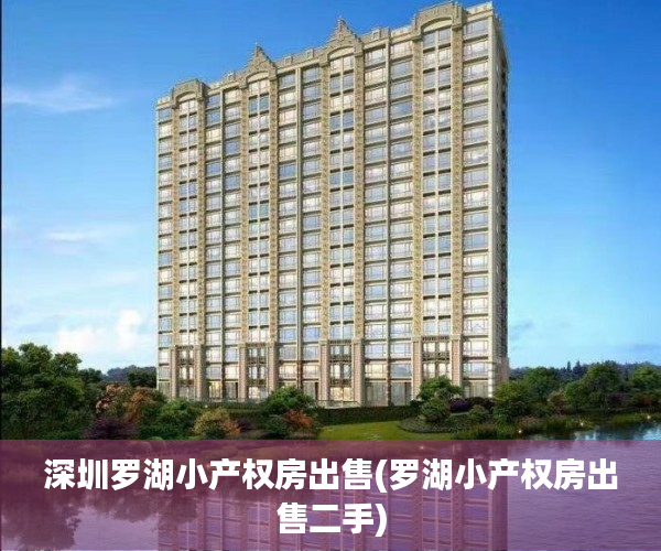 深圳罗湖小产权房出售(罗湖小产权房出售二手) 深圳罗湖小产权房出售(罗湖小产权房出售二手)