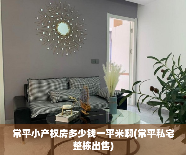 常平小产权房多少钱一平米啊(常平私宅整栋出售) 常平小产权房多少钱一平米啊(常平私宅整栋出售)