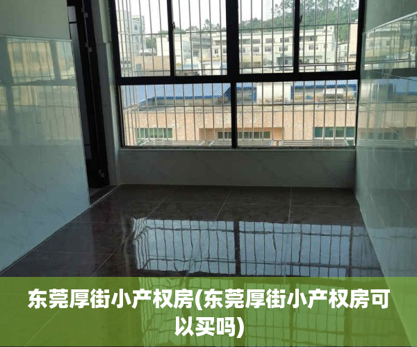 东莞厚街小产权房(东莞厚街小产权房可以买吗) 东莞厚街小产权房(东莞厚街小产权房可以买吗)