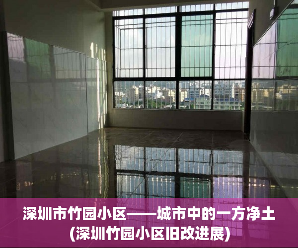 深圳市竹园小区——城市中的一方净土(深圳竹园小区旧改进展)