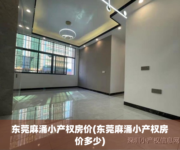 东莞麻涌小产权房价(东莞麻涌小产权房价多少) 东莞麻涌小产权房价(东莞麻涌小产权房价多少)