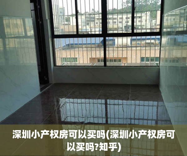 深圳小产权房可以买吗(深圳小产权房可以买吗?知乎) 深圳小产权房可以买吗(深圳小产权房可以买吗?知乎)