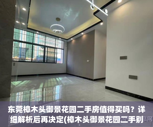 东莞樟木头御景花园二手房值得买吗？详细解析后再决定(樟木头御景花园二手别墅)