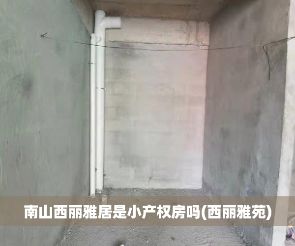 南山西丽雅居是小产权房吗(西丽雅苑) 南山西丽雅居是小产权房吗(西丽雅苑)