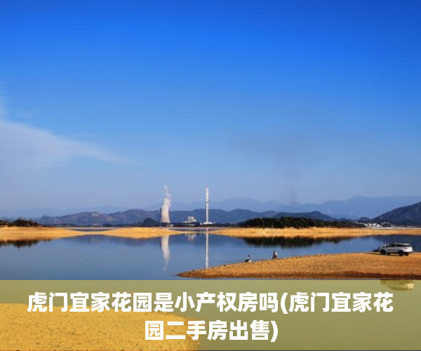 虎门宜家花园是小产权房吗(虎门宜家花园二手房出售) 虎门宜家花园是小产权房吗(虎门宜家花园二手房出售)